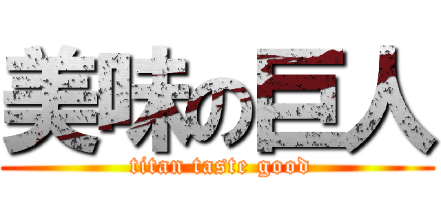 美味の巨人 ( titan taste good)