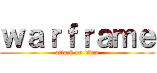 ｗａｒｆｒａｍｅ (attack on titan)