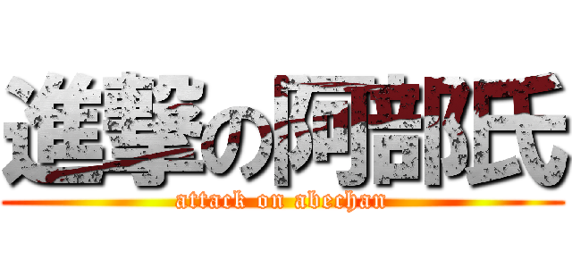 進撃の阿部氏 (attack on abechan)