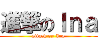 進撃のＩｎａ (attack on Ina)