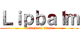 Ｌｉｐｂａｌｍ (attack on titan)