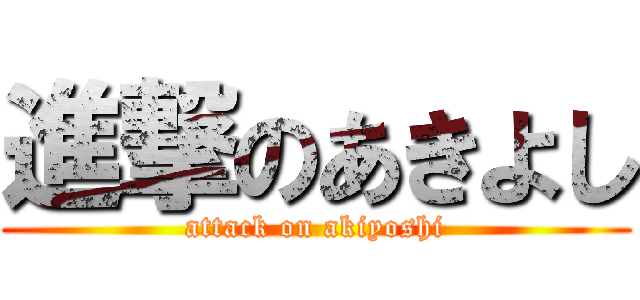 進撃のあきよし (attack on akiyoshi)