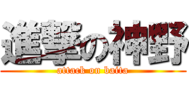 進撃の神野 (attack on baita)