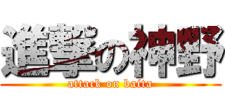 進撃の神野 (attack on baita)