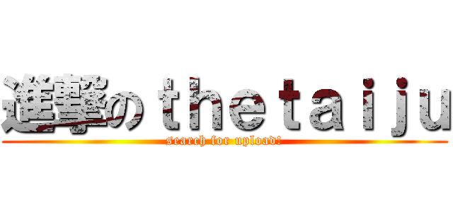 進撃のｔｈｅｔａｉｊｕ (search for upload!)
