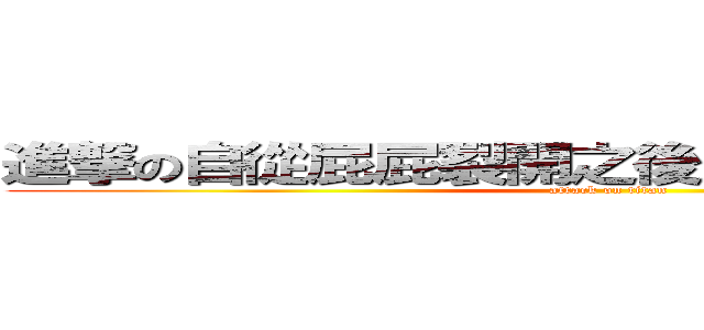 進撃の自從屁屁裂開之後所出現的裂股阿宵 (attack on titan)