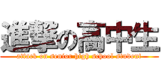 進撃の高中生 (attack on senior high school student)