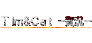 Ｔｉｍ＆Ｃａｔ －實況－ (Tim&Cat -Live-)
