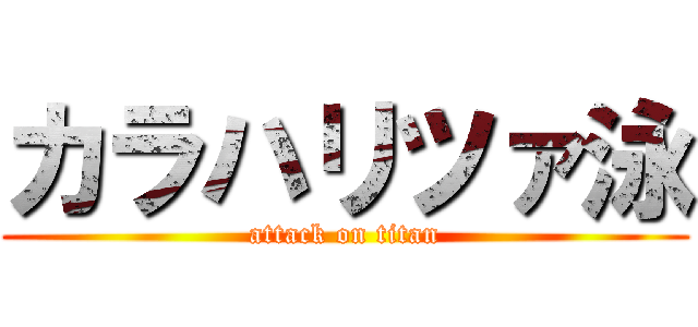 カラハリツァ泳 (attack on titan)