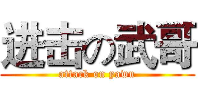 进击の武哥 (attack on yawu)