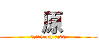        原       (5/18 pm 7:00)