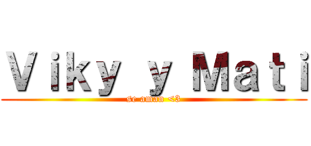 Ｖｉｋｙ ｙ Ｍａｔｉ (se aman <3)