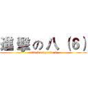 進 擊 の 八 （６） (attack on grade 6)