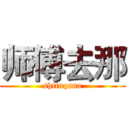 师傅去那 (shifuquna)