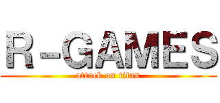 Ｒ－ＧＡＭＥＳ (attack on titan)