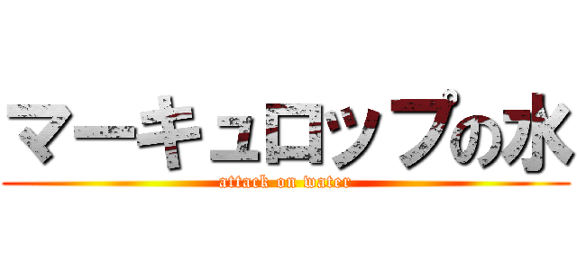 マーキュロップの水 (attack on water)
