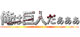 俺は巨人だぁぁぁ (attack on ore)