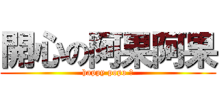 開心の阿果阿果 (happy popo ♥)