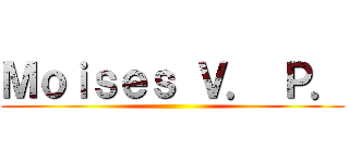 Ｍｏｉｓｅｓ Ｖ． Ｐ． ()