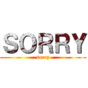 ＳＯＲＲＹ (sorry)