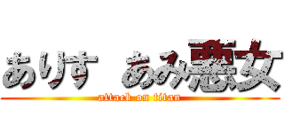 ありす あみ悪女 (attack on titan)
