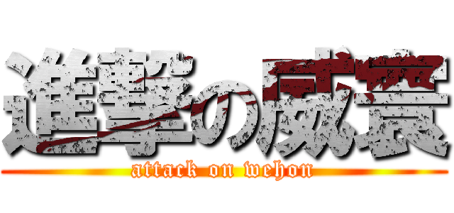 進撃の威寰 (attack on wehon)