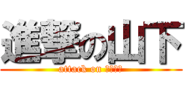 進撃の山下 (attack on やました)