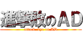 進撃敗のＡＤ (attack  bye on AD)
