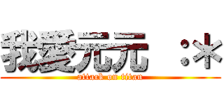 我愛元元 ：＊ (attack on titan)