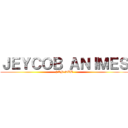 ＪＥＹＣＯＢ ＡＮＩＭＥＳ (FAN SUB)