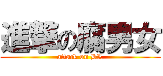 進撃の腐男女 (attack on BL)