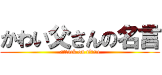 かわい父さんの名言 (attack on titan)