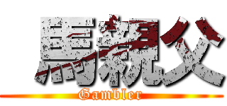  馬親父 (Gambler)