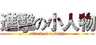 進擊の小人物 (attack on nobody)