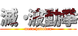 滅・波動拳 (metu hadoken)