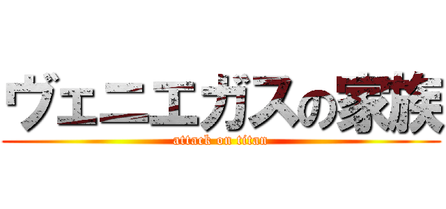 ヴェニエガスの家族 (attack on titan)