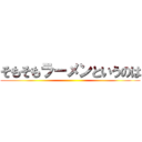 そもそもラーメンというのは ()