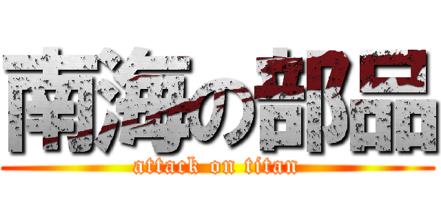 南海の部品 (attack on titan)