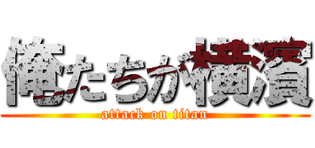 俺たちが横濱 (attack on titan)