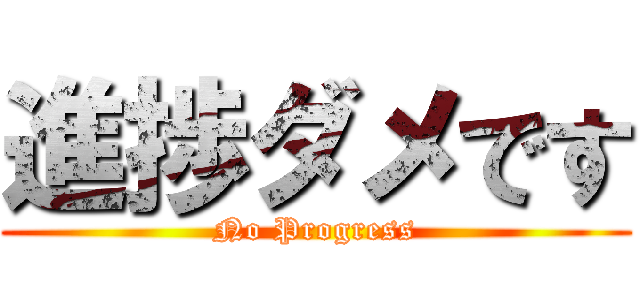 進捗ダメです (No Progress)