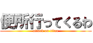 便所行ってくるわ (attack on titan)