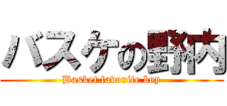 バスケの野内 (Basket favorite boy)