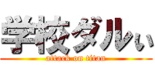 学校ダルぃ (attack on titan)