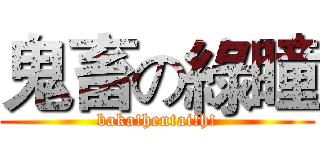 鬼畜の綠瞳 (baka!hentai!h!)