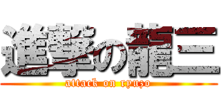 進撃の龍三 (attack on ryuzo)