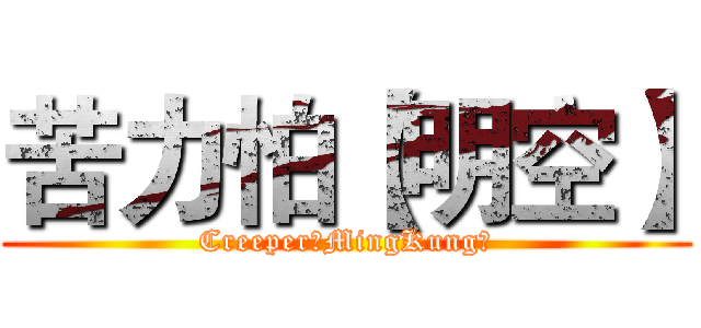 苦力怕【明空】 (Creeper【MingKung】)