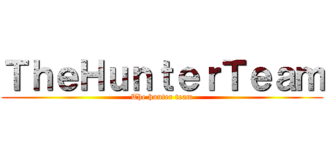 ＴｈｅＨｕｎｔｅｒＴｅａｍ (The hunter team)