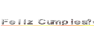 Ｆｅｌｉｚ Ｃｕｍｐｌｅａñｏｓ Ａｇｕｓｔíｎ  ()