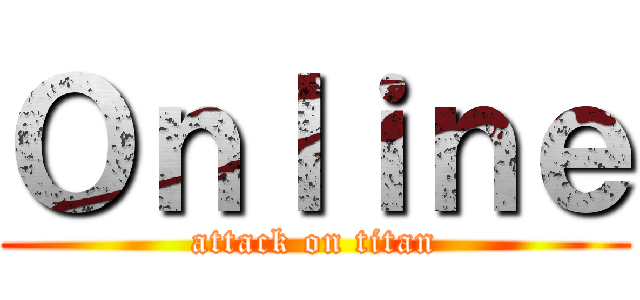 Ｏｎｌｉｎｅ (attack on titan)