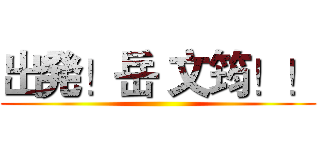 出発！岳 文筠！！ ()